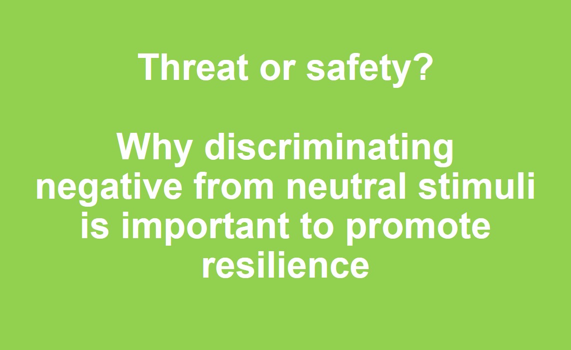 Threat or safety? Why discriminating negative from neutral stimuli is important to promote resilience